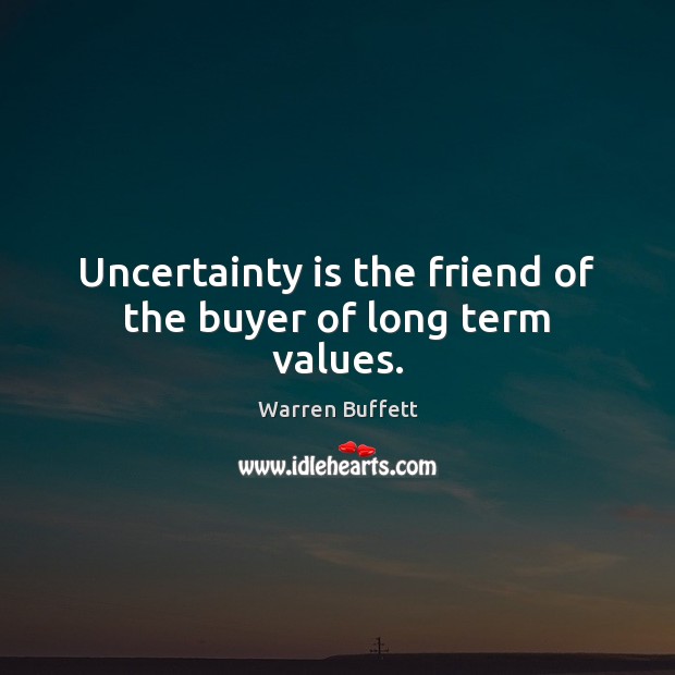 Uncertainty is the friend of the buyer of long term values. Warren Buffett Picture Quote