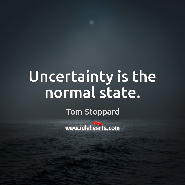 Uncertainty is the normal state. Tom Stoppard Picture Quote