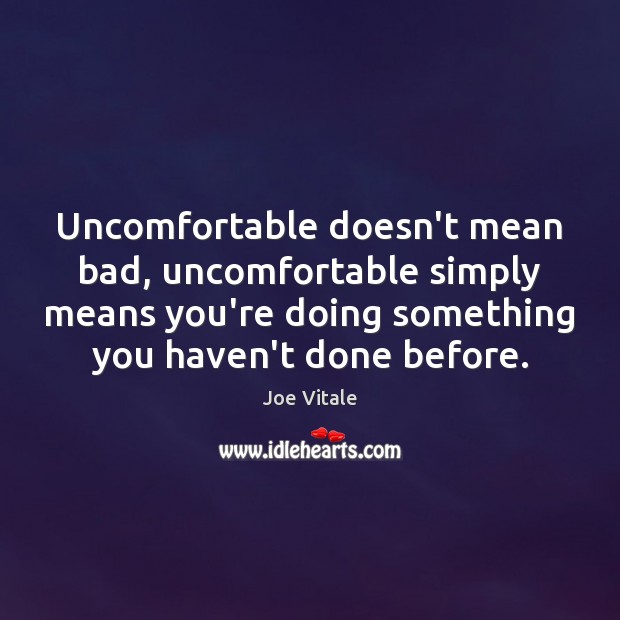Uncomfortable doesn’t mean bad, uncomfortable simply means you’re doing something you haven’t Joe Vitale Picture Quote