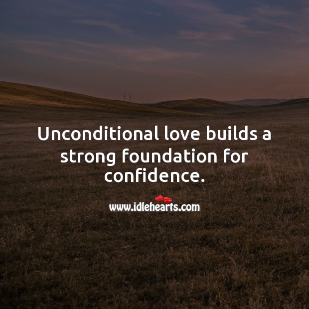 Unconditional love builds a strong foundation for confidence. Confidence Quotes Image