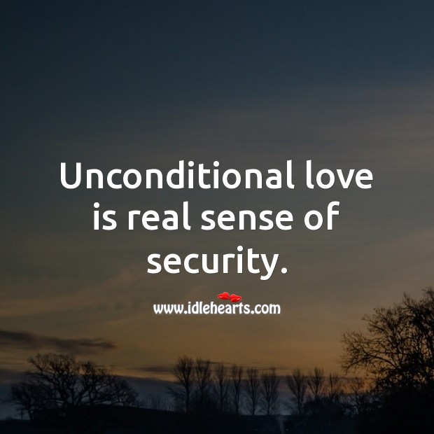 Unconditional love is real sense of security. Unconditional Love Quotes Image