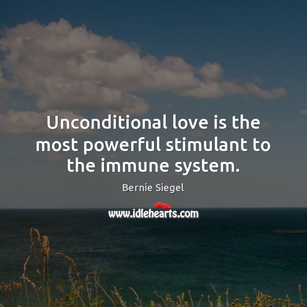 Unconditional love is the most powerful stimulant to the immune system. Unconditional Love Quotes Image