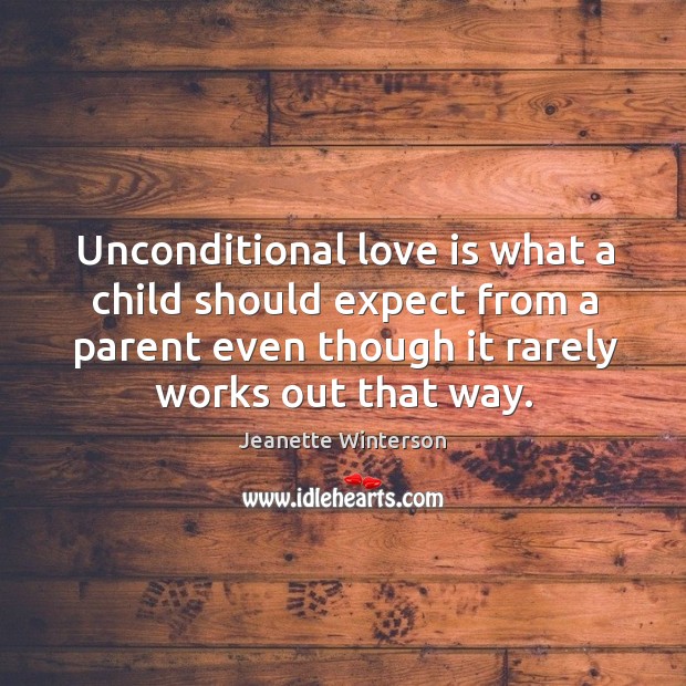 Unconditional love is what a child should expect from a parent even Love Is Quotes Image