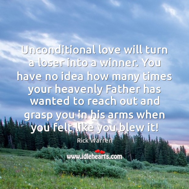 Unconditional love will turn a loser into a winner. You have no Rick Warren Picture Quote