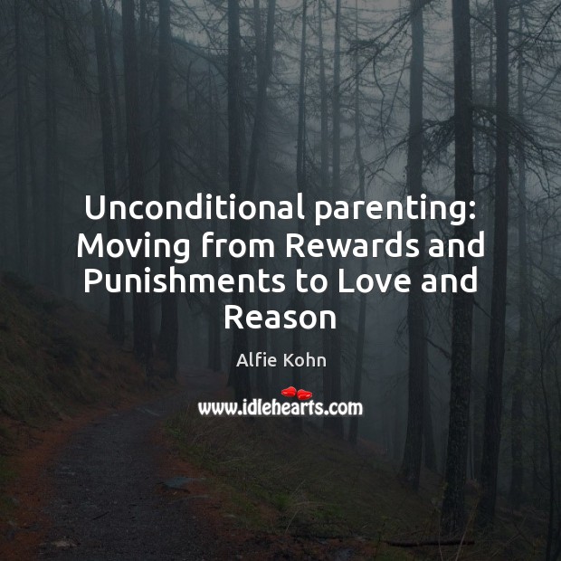 Unconditional parenting: Moving from Rewards and Punishments to Love and Reason Image