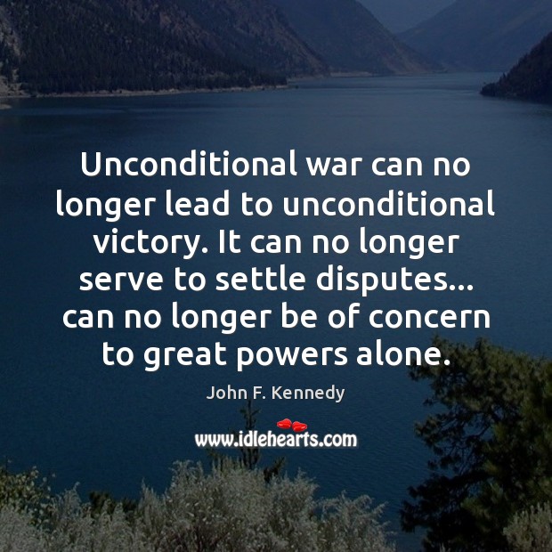 Unconditional war can no longer lead to unconditional victory. It can no John F. Kennedy Picture Quote