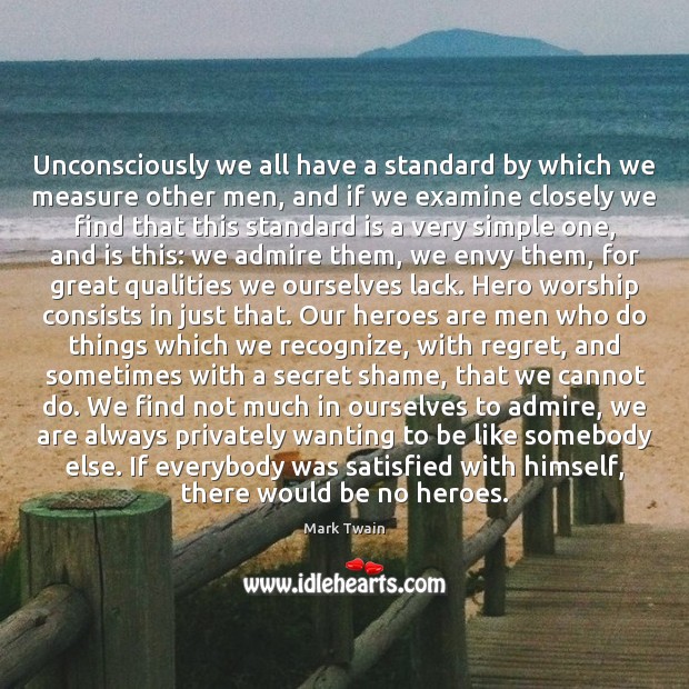 Unconsciously we all have a standard by which we measure other men, 