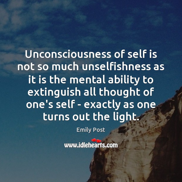 Unconsciousness of self is not so much unselfishness as it is the Emily Post Picture Quote