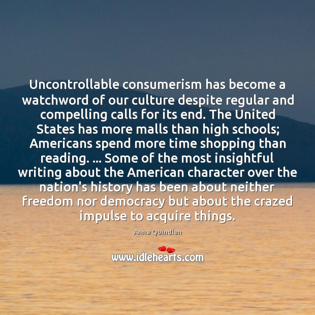 Uncontrollable consumerism has become a watchword of our culture despite regular and Anna Quindlen Picture Quote
