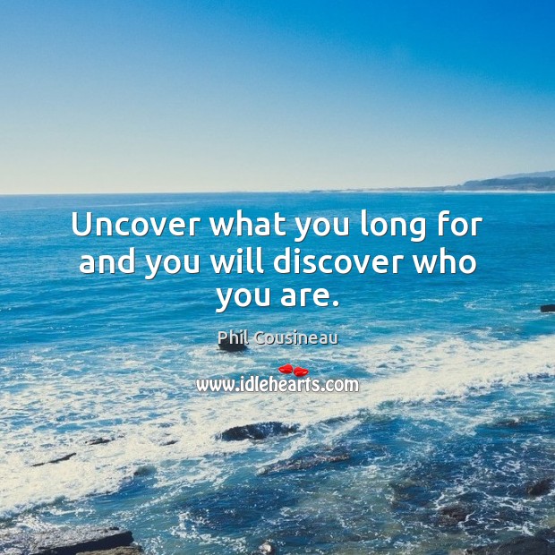 Uncover what you long for and you will discover who you are. Phil Cousineau Picture Quote