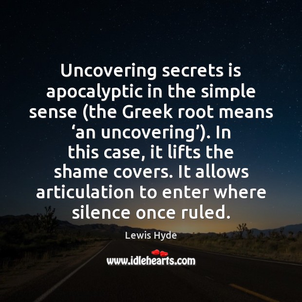 Uncovering secrets is apocalyptic in the simple sense (the Greek root means ‘ Lewis Hyde Picture Quote