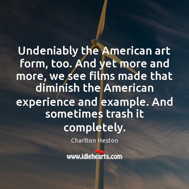 Undeniably the American art form, too. And yet more and more, we 