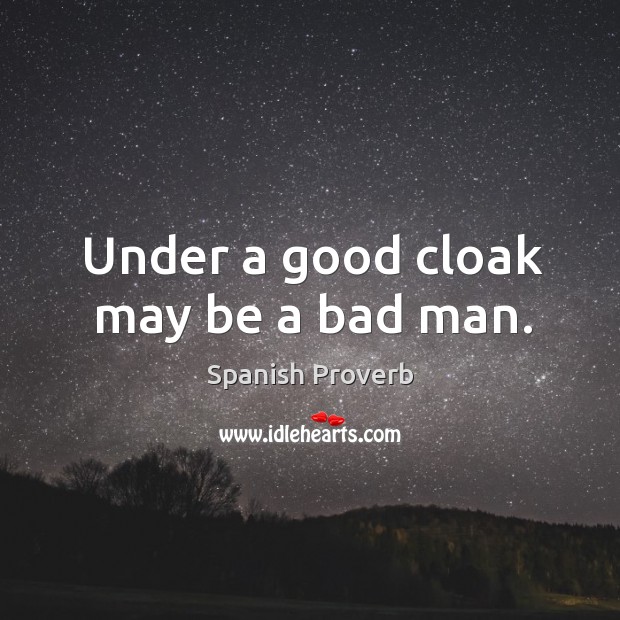 Under a good cloak may be a bad man. Spanish Proverbs Image