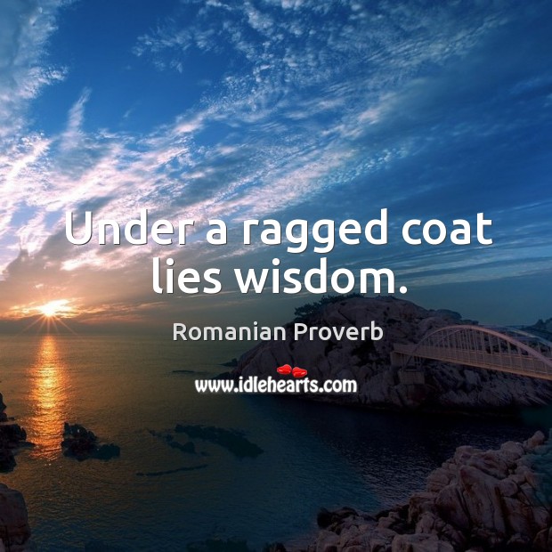Under a ragged coat lies wisdom. Romanian Proverbs Image