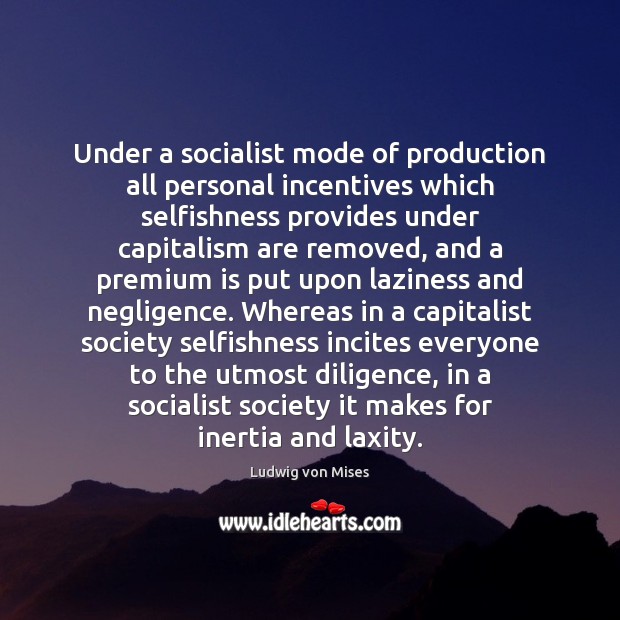 Under a socialist mode of production all personal incentives which selfishness provides Ludwig von Mises Picture Quote