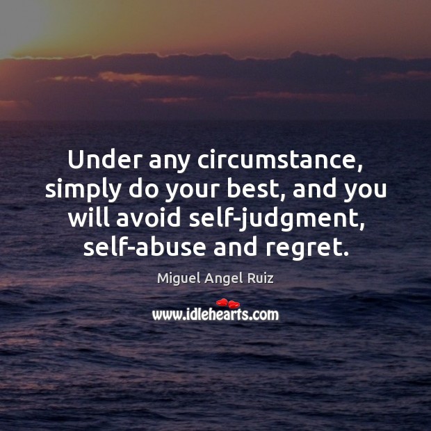 Under any circumstance, simply do your best, and you will avoid self-judgment, Image