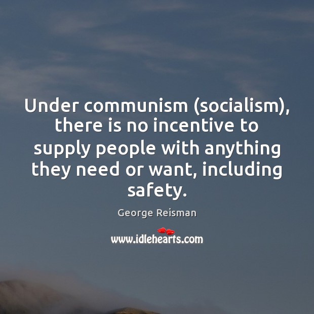 Under communism (socialism), there is no incentive to supply people with anything George Reisman Picture Quote