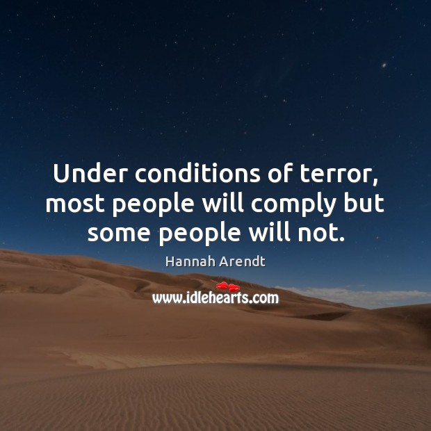Under conditions of terror, most people will comply but some people will not. Hannah Arendt Picture Quote