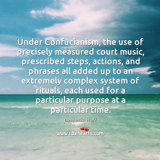 Under confucianism, the use of precisely measured court music, prescribed steps, actions Benjamin Hoff Picture Quote