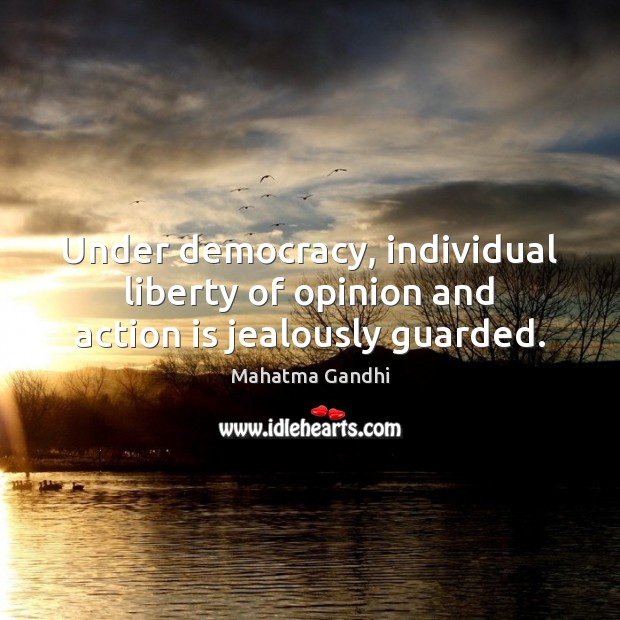 Under democracy, individual liberty of opinion and action is jealously guarded. Mahatma Gandhi Picture Quote