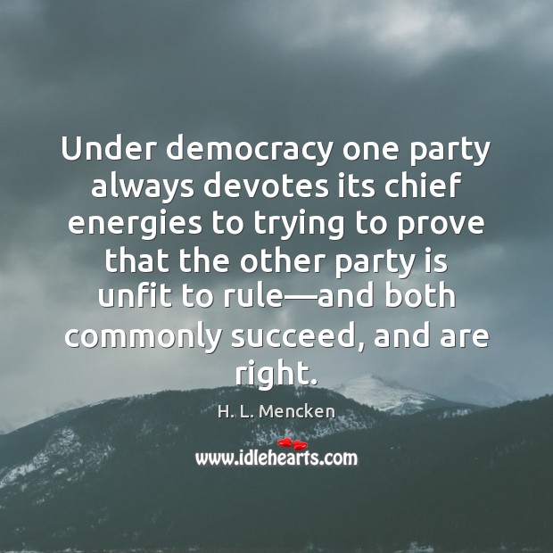 Under democracy one party always devotes its chief energies to trying to Image