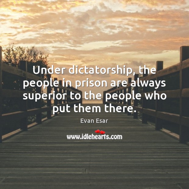 Under dictatorship, the people in prison are always superior to the people Image