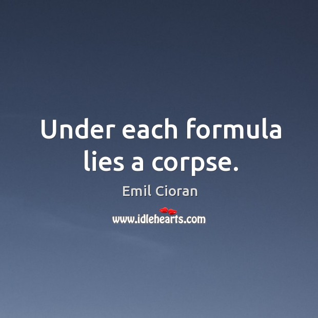 Under each formula lies a corpse. Emil Cioran Picture Quote