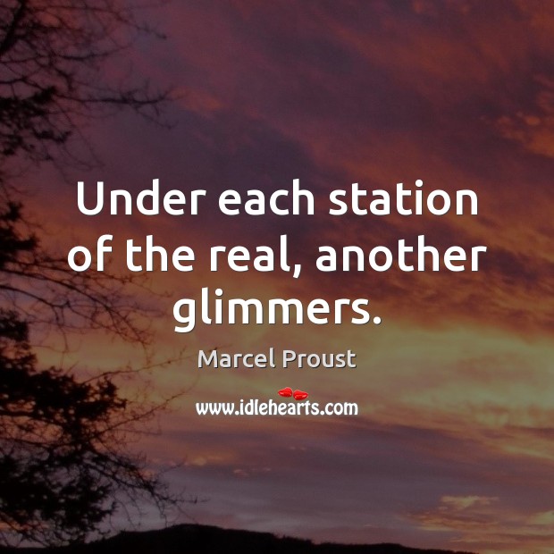 Under each station of the real, another glimmers. Marcel Proust Picture Quote