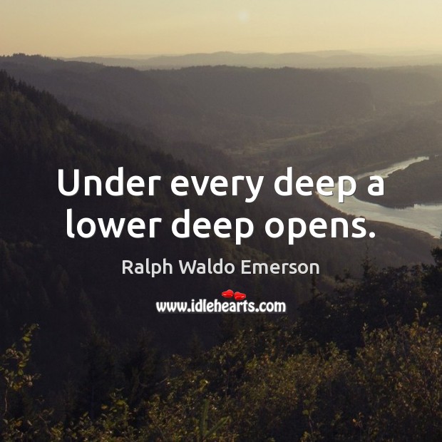 Under every deep a lower deep opens. Ralph Waldo Emerson Picture Quote