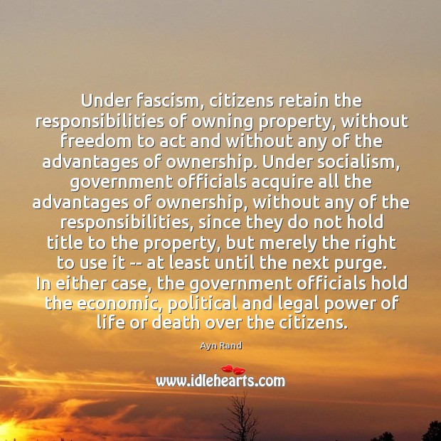 Under fascism, citizens retain the responsibilities of owning property, without freedom to Ayn Rand Picture Quote