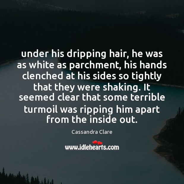 Under his dripping hair, he was as white as parchment, his hands Cassandra Clare Picture Quote