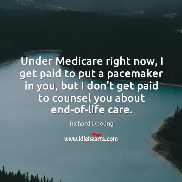 Under Medicare right now, I get paid to put a pacemaker in Richard Dooling Picture Quote
