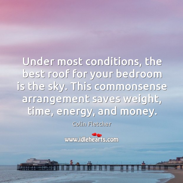 Under most conditions, the best roof for your bedroom is the sky. Colin Fletcher Picture Quote