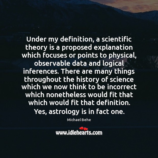 Under my definition, a scientific theory is a proposed explanation which focuses Michael Behe Picture Quote