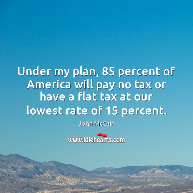 Under my plan, 85 percent of America will pay no tax or have Image