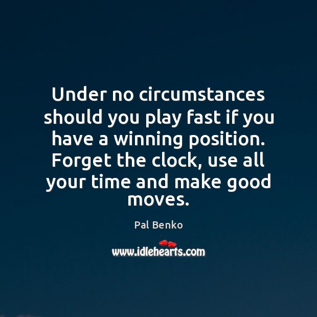 Under no circumstances should you play fast if you have a winning Image