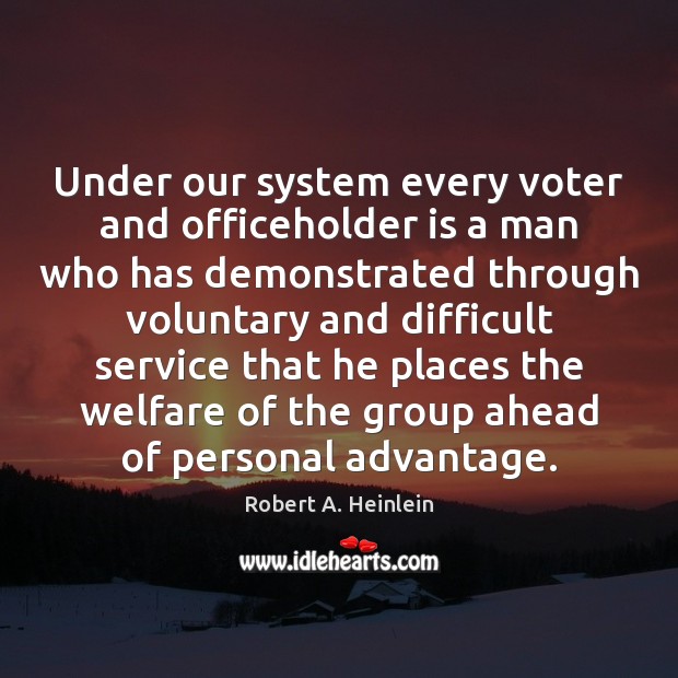 Under our system every voter and officeholder is a man who has Robert A. Heinlein Picture Quote