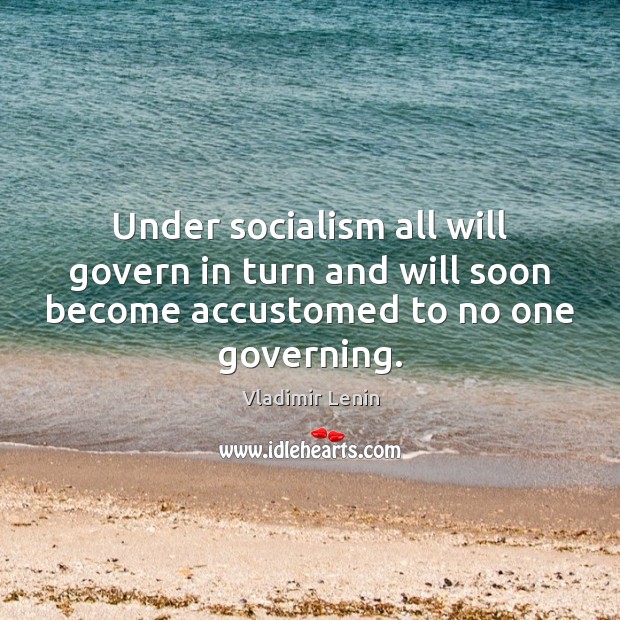 Under socialism all will govern in turn and will soon become accustomed Vladimir Lenin Picture Quote