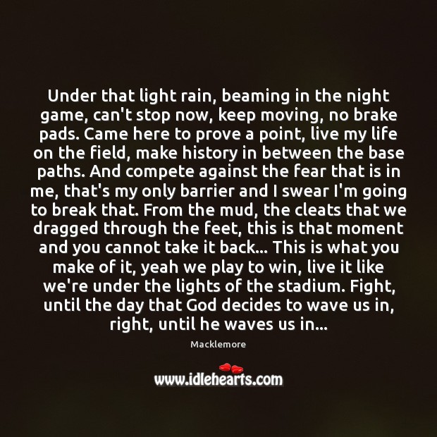 Under that light rain, beaming in the night game, can’t stop now, Macklemore Picture Quote