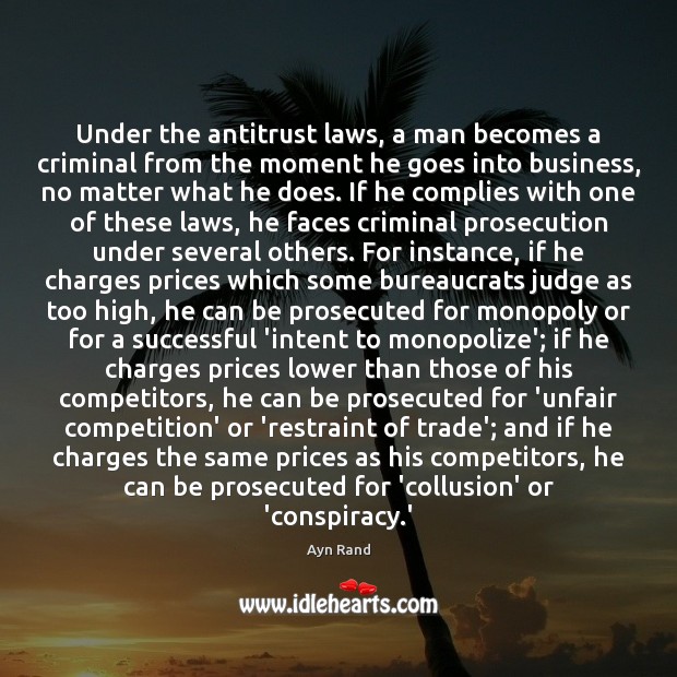 Under the antitrust laws, a man becomes a criminal from the moment 