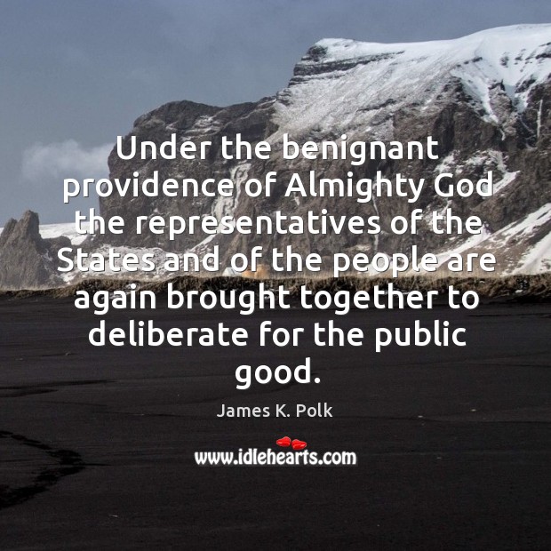Under the benignant providence of almighty God the representatives of the states and of the James K. Polk Picture Quote