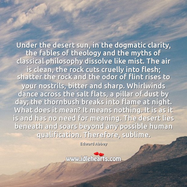 Under the desert sun, in the dogmatic clarity, the fables of theology Edward Abbey Picture Quote