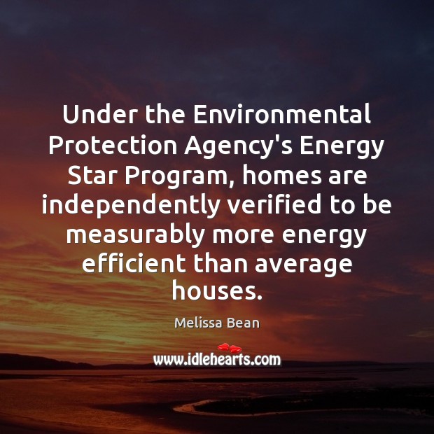 Under the Environmental Protection Agency’s Energy Star Program, homes are independently verified Melissa Bean Picture Quote