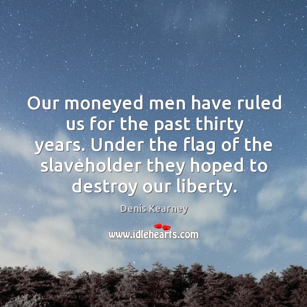 Under the flag of the slaveholder they hoped to destroy our liberty. Denis Kearney Picture Quote