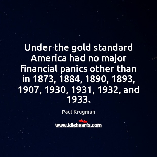Under the gold standard America had no major financial panics other than Paul Krugman Picture Quote