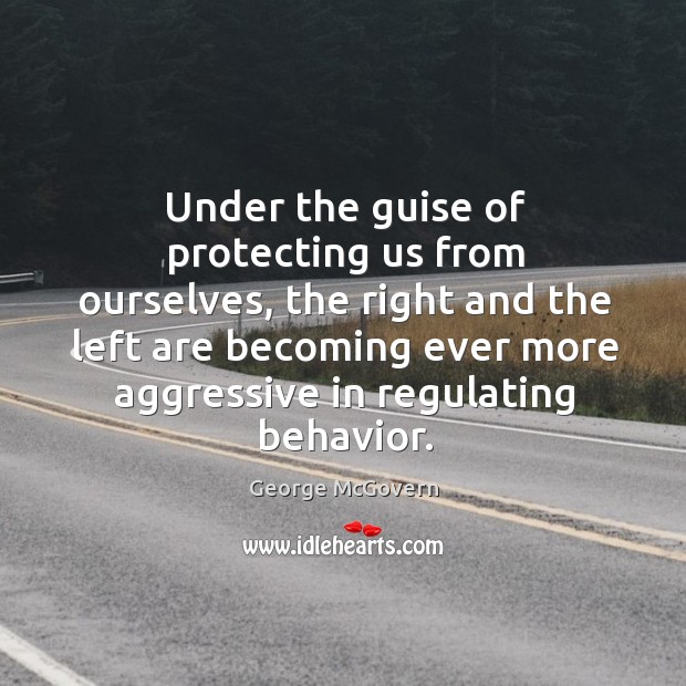 Under the guise of protecting us from ourselves, the right and the George McGovern Picture Quote