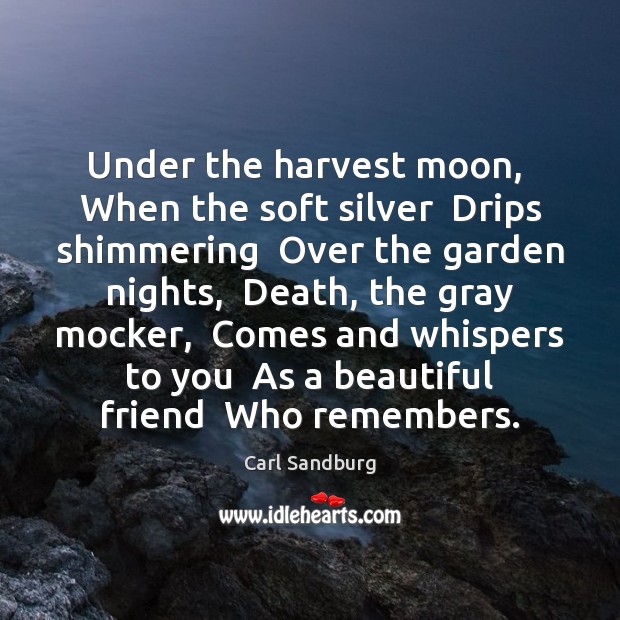Under the harvest moon,  When the soft silver  Drips shimmering  Over the Image