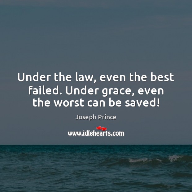 Under the law, even the best failed. Under grace, even the worst can be saved! Joseph Prince Picture Quote