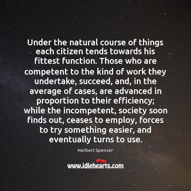 Under the natural course of things each citizen tends towards his fittest Herbert Spencer Picture Quote
