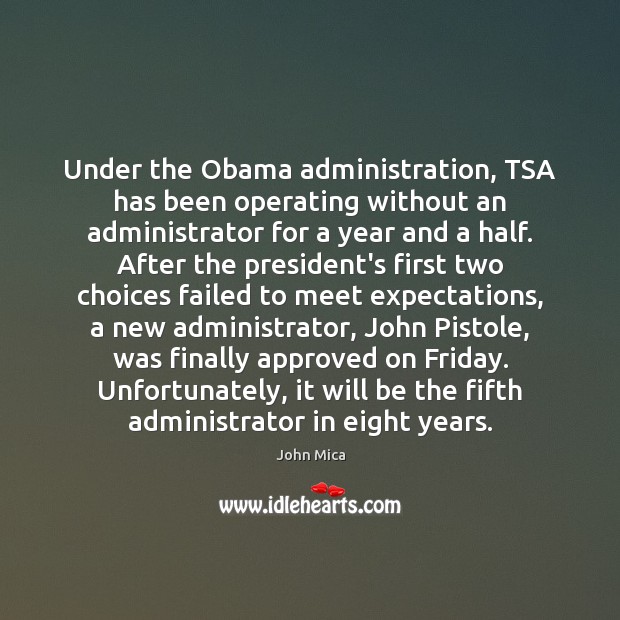 Under the Obama administration, TSA has been operating without an administrator for John Mica Picture Quote